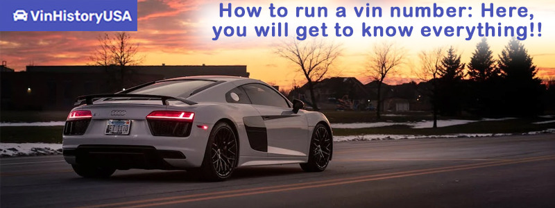 How to run a vin number: Here, you will get to know everything!!